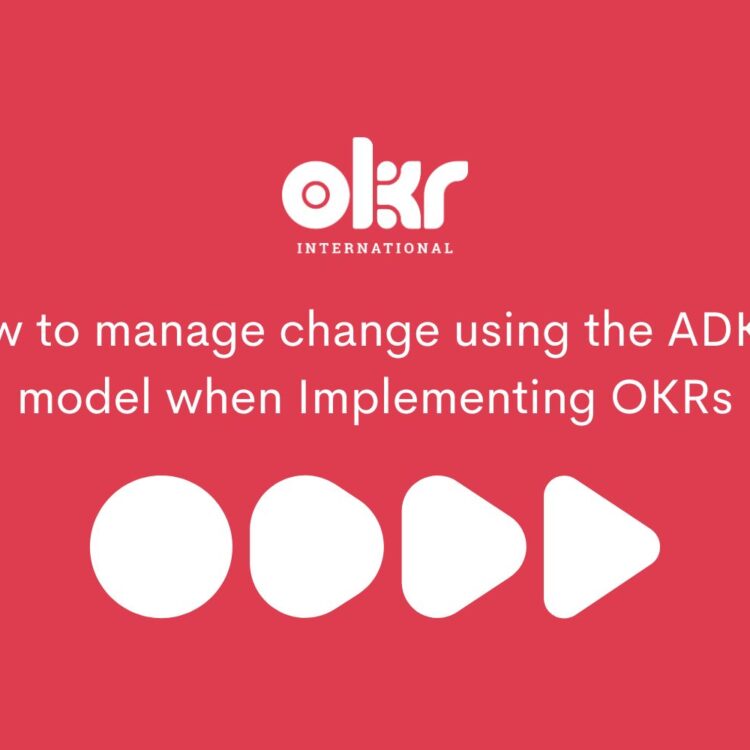 How to manage change using the ADKAR model when Implementing OKRs