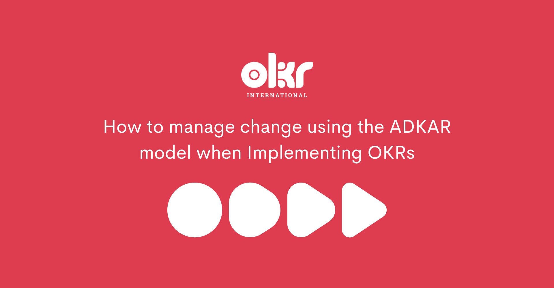 How to manage change using the ADKAR model when Implementing OKRs