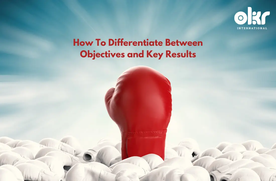 How To Differentiate Between Objectives and Key Results