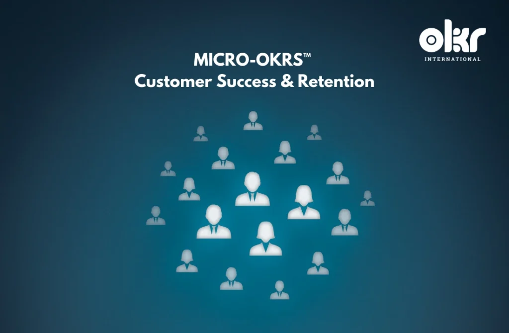 Applying Micro-OKRs™ to Customer Success and Retention