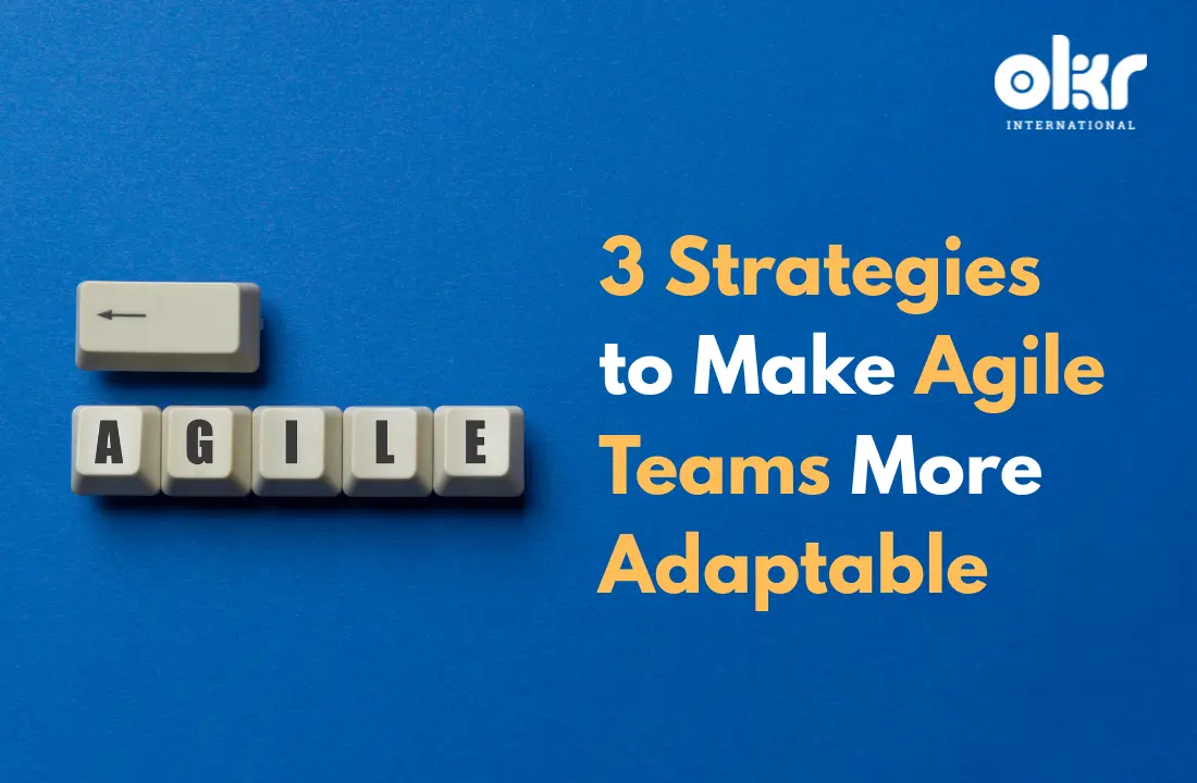 3 Strategies to Make Agile Teams More Adaptable