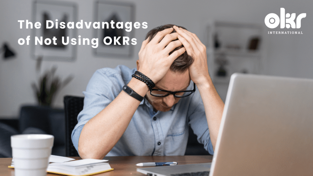 The Disadvantages of Not Using OKRs 7 Hidden Risks That Quietly Erode Growth