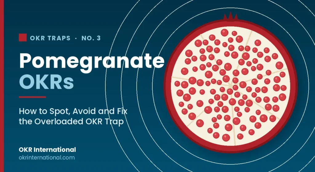 Pomegranate OKRs — how to spot, avoid and fix the overloaded OKR trap, by OKR International