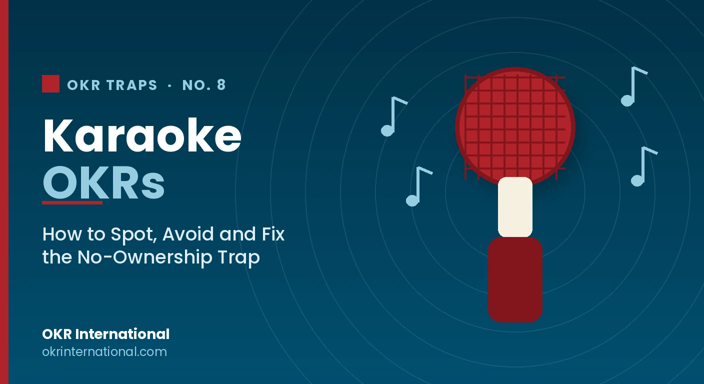Karaoke OKRs — how to spot, avoid and fix the no-ownership OKR trap, by OKR International.